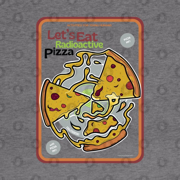 Let's Eat Radioactive Pizza by Frajtgorski